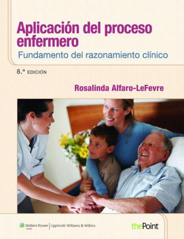 ALFARO-LEFEVRE- APLICACION DEL PROCESO ENFERMERO: FUNDAMENTOS DEL RAZONAMIENTO CLINICO, 8.¦ Ed. 2014