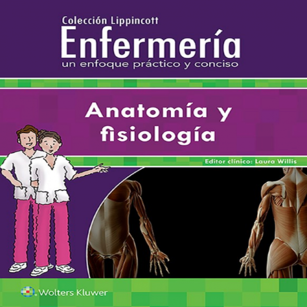 WILLIS- COLECCION LIPPINCOTT ENFERMERIA. UN ENFOQUE PRACTICO Y CONCISO: ANATOMIA Y FISIOLOGIA, 5.¦Ed. 2018