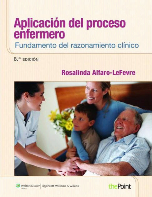 ALFARO-LEFEVRE- APLICACION DEL PROCESO ENFERMERO: FUNDAMENTOS DEL RAZONAMIENTO CLINICO, 8.¦  Ed.  2014