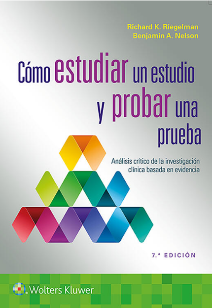 RIEGELMAN- COMO ESTUDIAR UN ESTUDIO Y PROBAR UNA PRUEBA. ANALISIS CRITICO DE LA INVESTIGACION CLINICA BASADA EN EVIDENCIA, 7.¦Ed.  2021